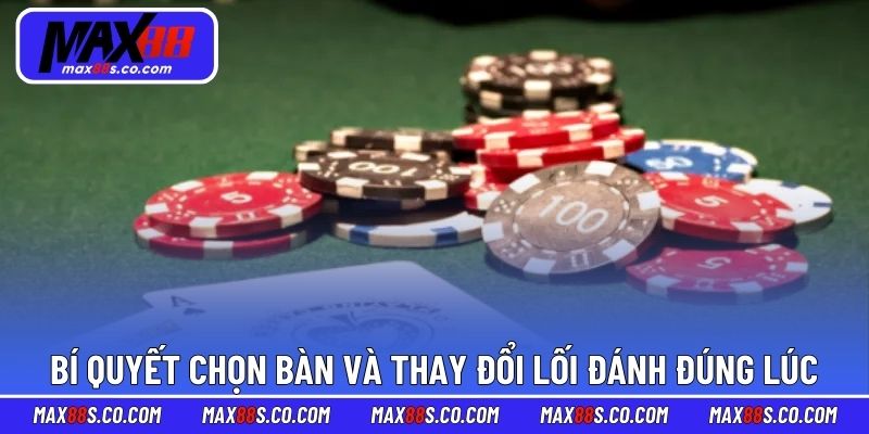 Bí quyết chọn bàn và thay đổi lối đánh đúng lúc