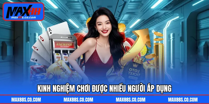 Kinh nghiệm chơi được nhiều người áp dụng