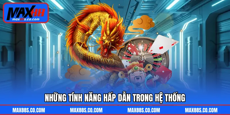 Những tính năng hấp dẫn trong hệ thống